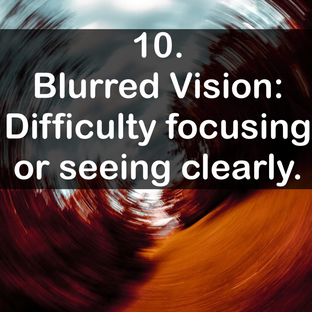 10. Blurred Vision: Difficulty focusing or seeing clearly.