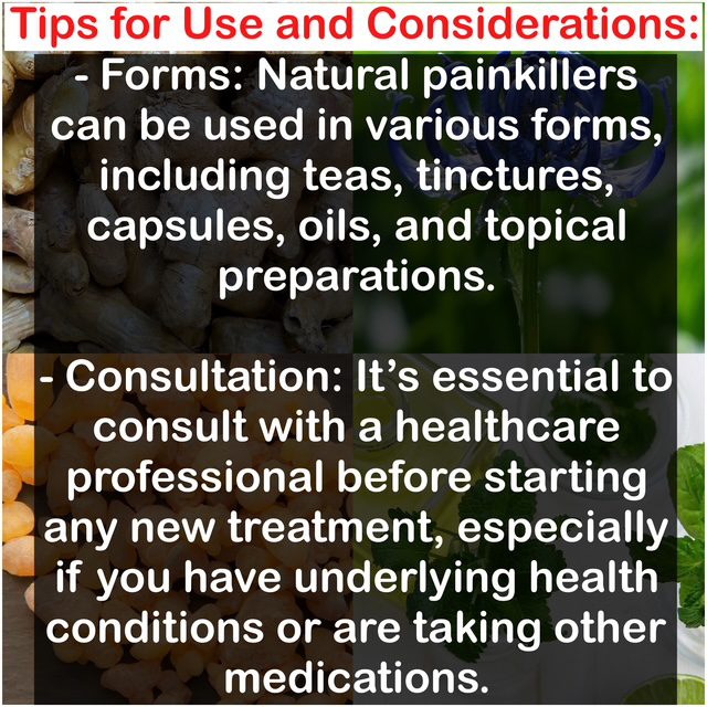 - Forms: Natural painkillers can be used in various forms, including teas, tinctures, capsules, oils, and topical preparations. - Consultation: It's essential to consult with a healthcare professional before starting any new treatment, especially if you have underlying health conditions or are taking other medications.