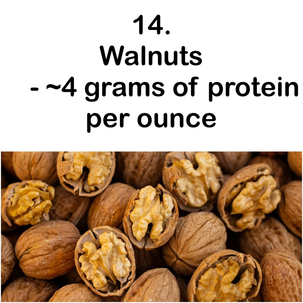 14. Walnuts - ~4 grams of protein per ounce