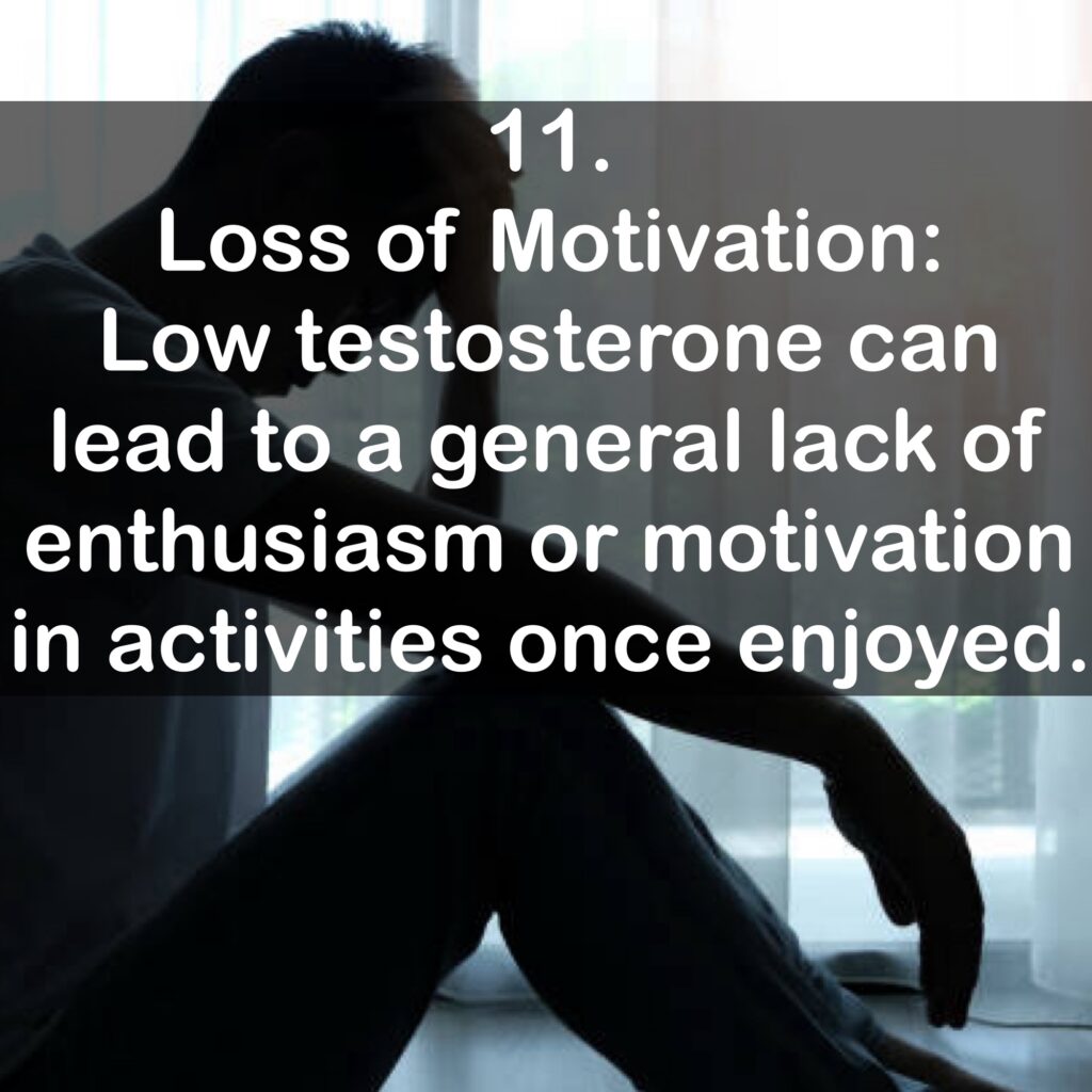 11. Loss of Motivation: Low testosterone can lead to a general lack of enthusiasm or motivation in activities once enjoyed.