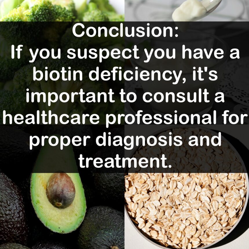 Conclusion: If you suspect you have a biotin deficiency, it's important to consult a healthcare professional for proper diagnosis and treatment.