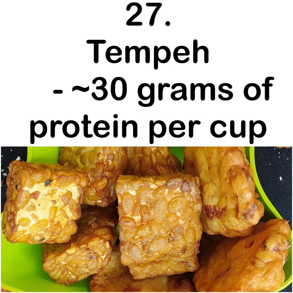 27. Tempeh - ~30 grams of protein per cup