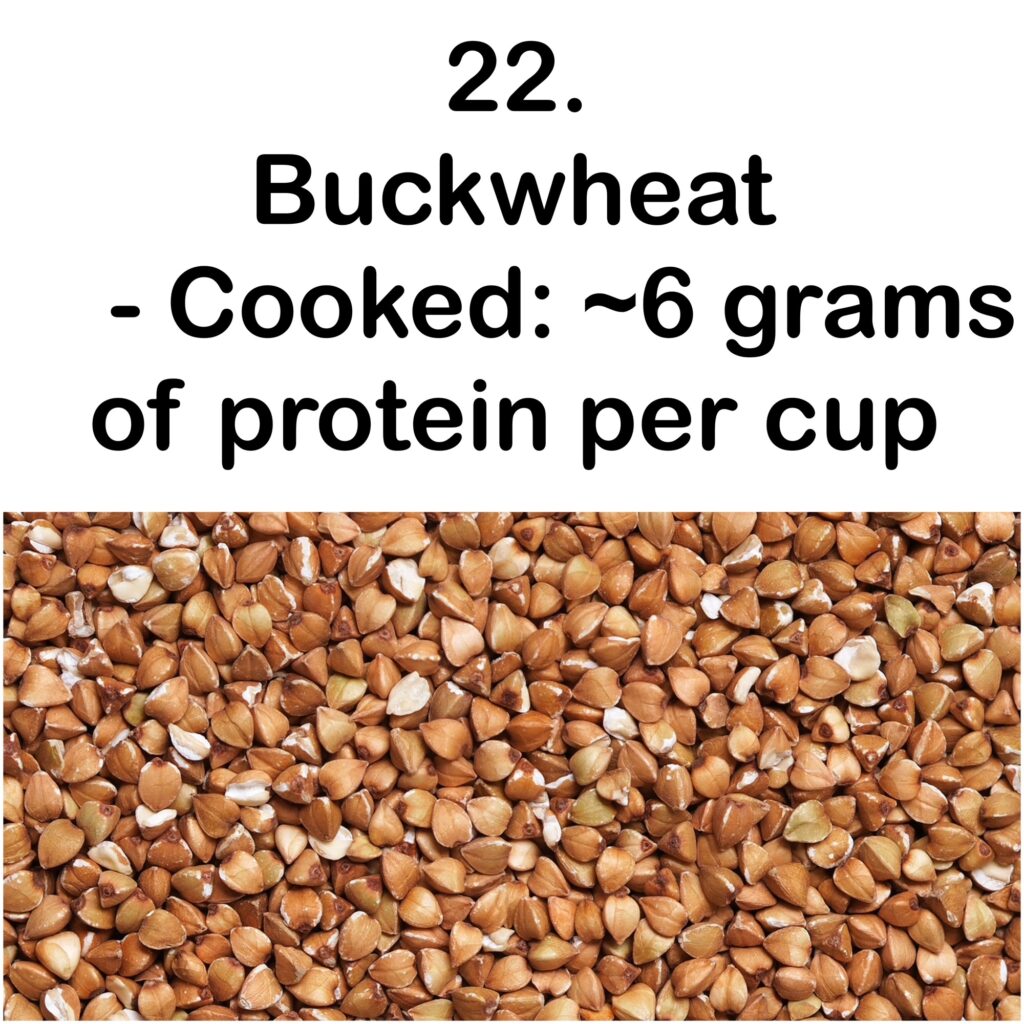 22. Buckwheat - Cooked: ~6 grams of protein per cup