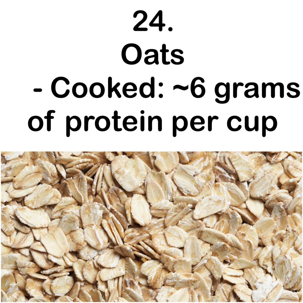 24. Oats - Cooked: ~6 grams of protein per cup