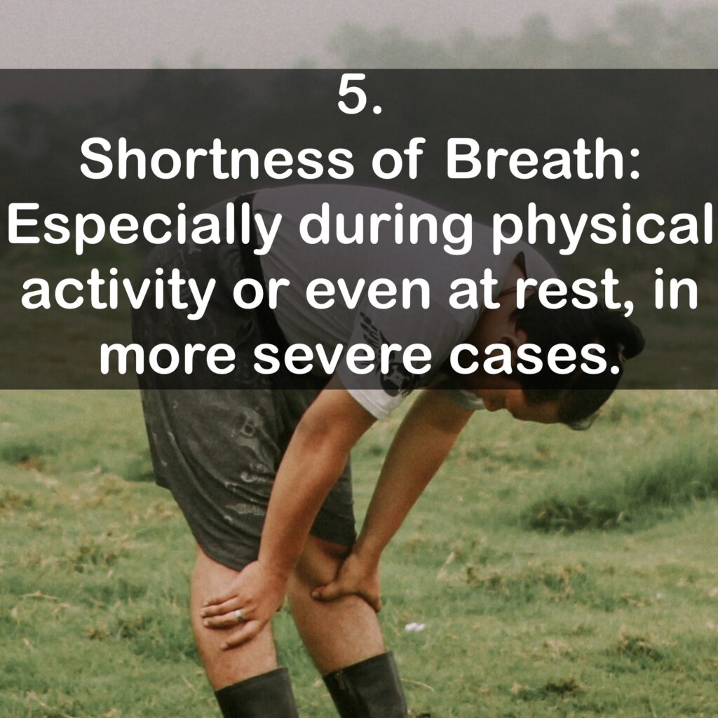 5. Shortness of Breath: Especially during physical activity or even at rest, in more severe cases.