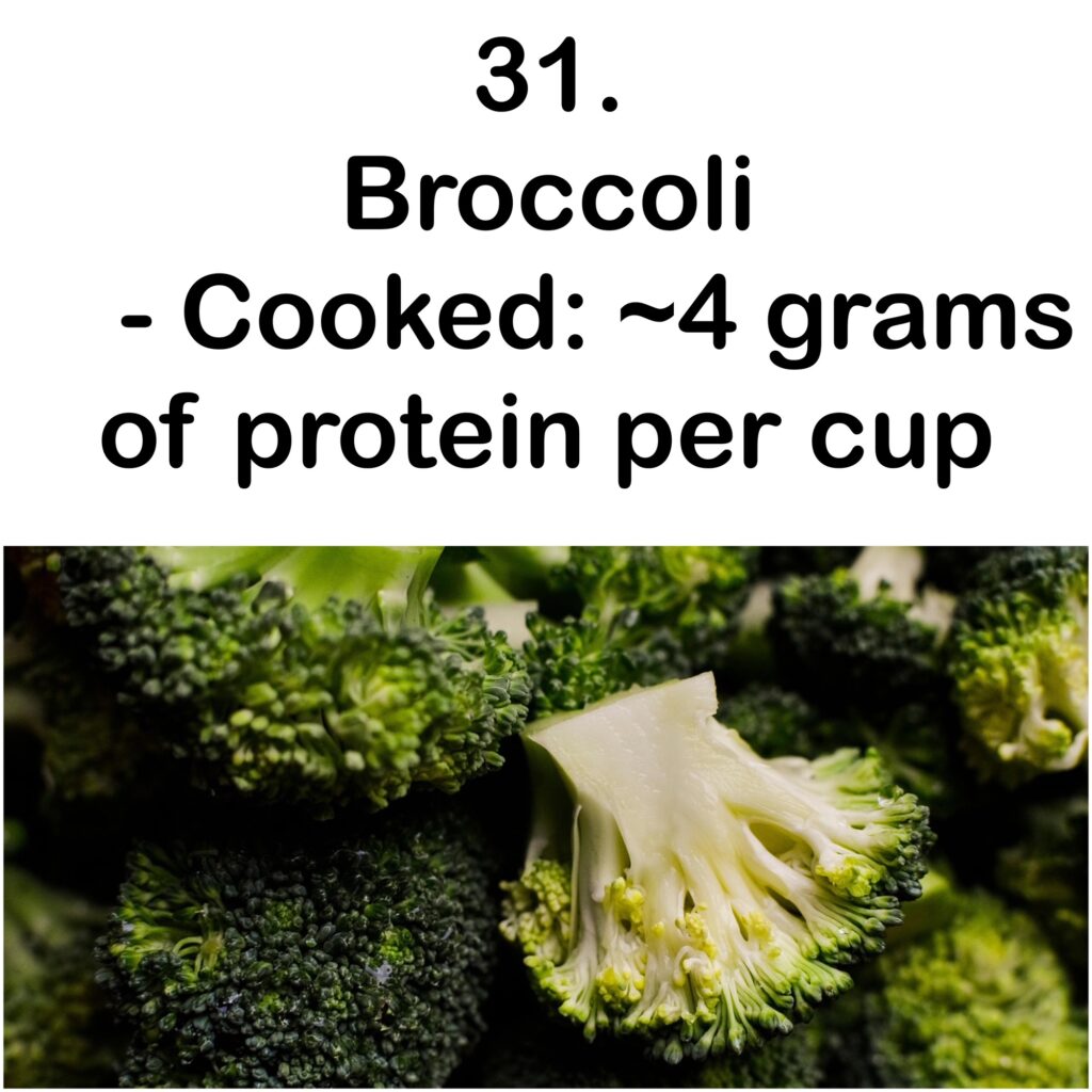 31. Broccoli - Cooked: ~4 grams of protein per cup