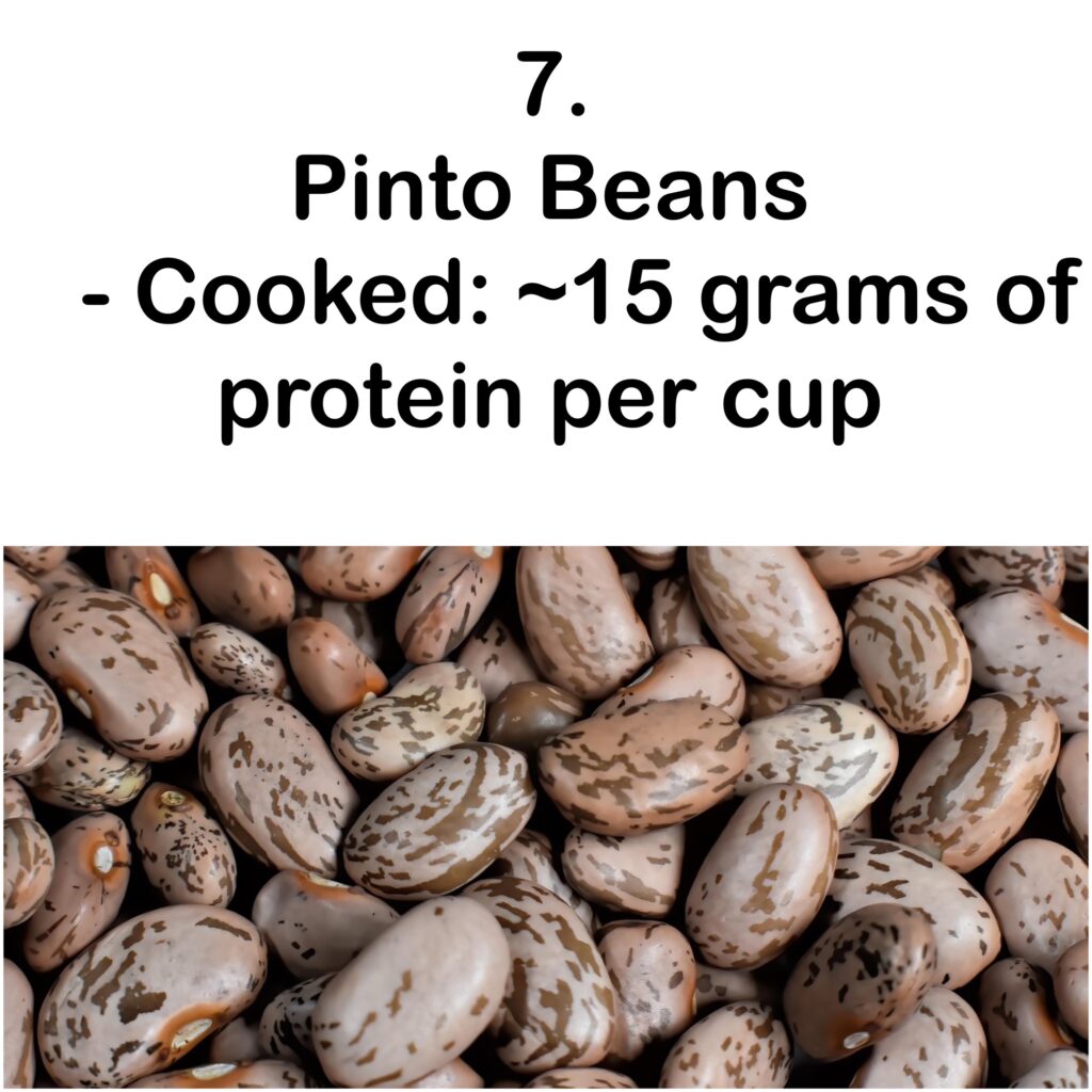 7. Pinto Beans - Cooked: ~15 grams of protein per cup