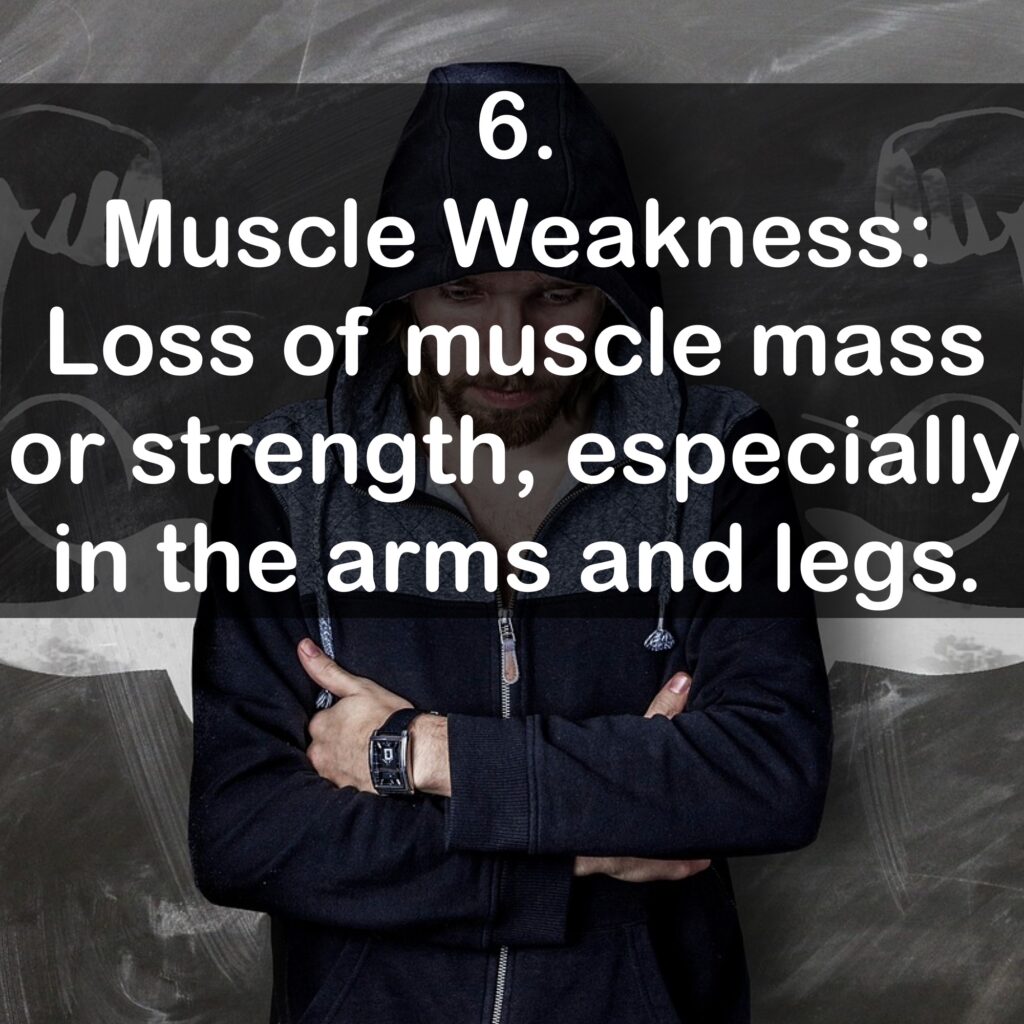 6. Muscle Weakness: Loss of muscle mass or strength, especially in the arms and legs.