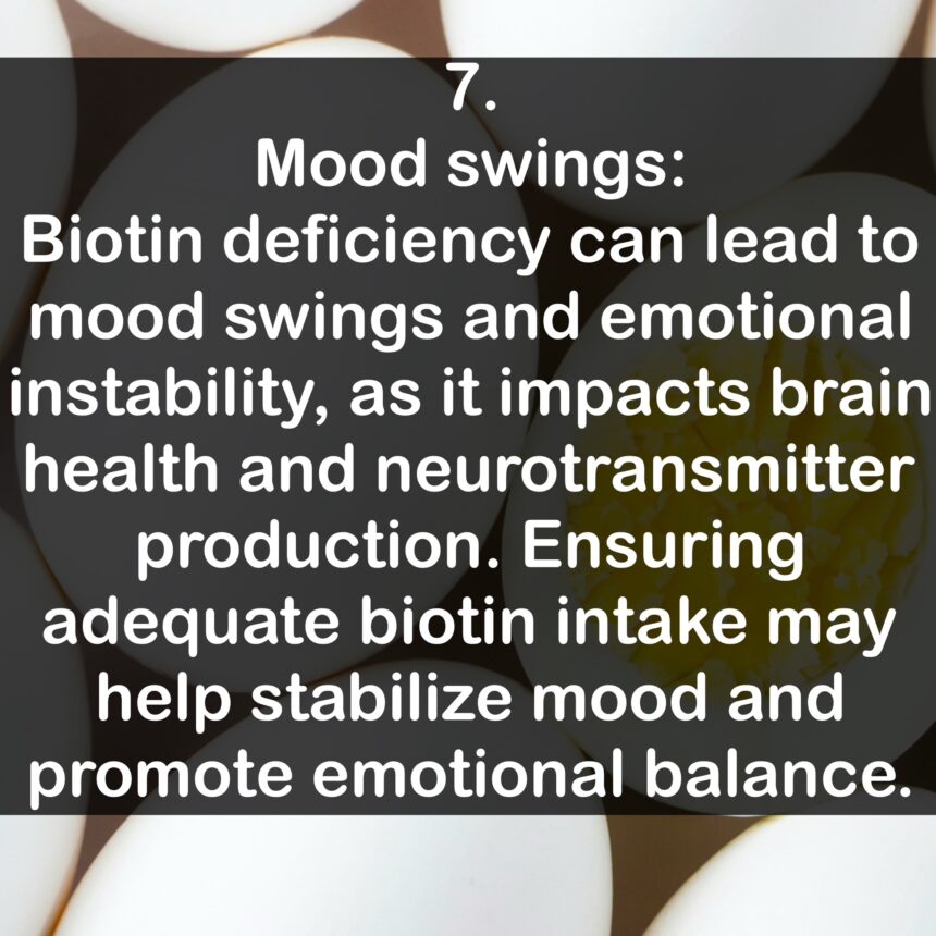 7. Mood swings: Biotin deficiency can lead to mood swings and emotional instability, as it impacts brain health and neurotransmitter production. Ensuring adequate biotin intake may help stabilize mood and promote emotional balance.