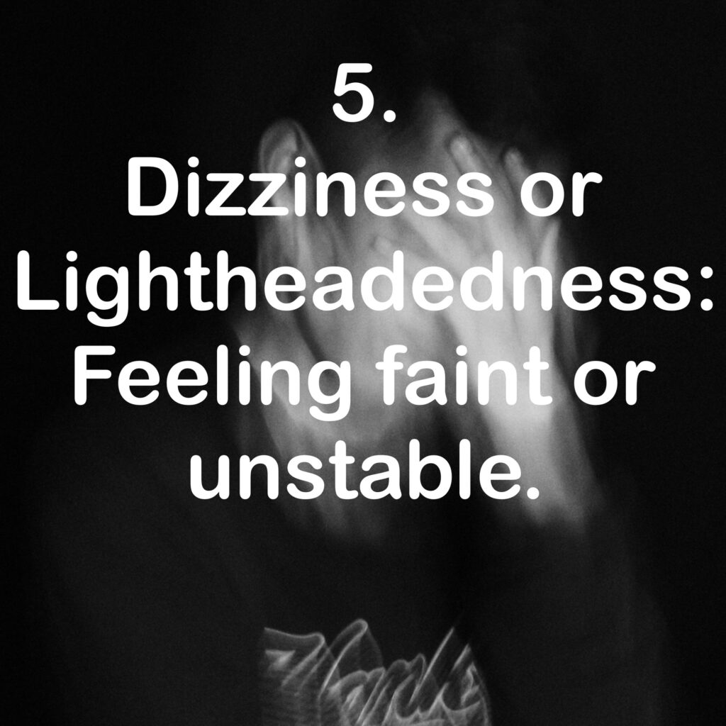 5. Dizziness or Lightheadedness: Feeling faint or unstable.