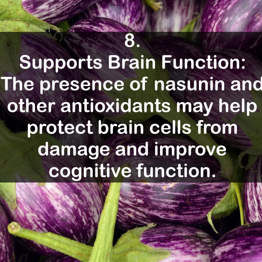 8. Supports Brain Function: The presence of nasunin and other antioxidants may help protect brain cells from damage and improve cognitive function.