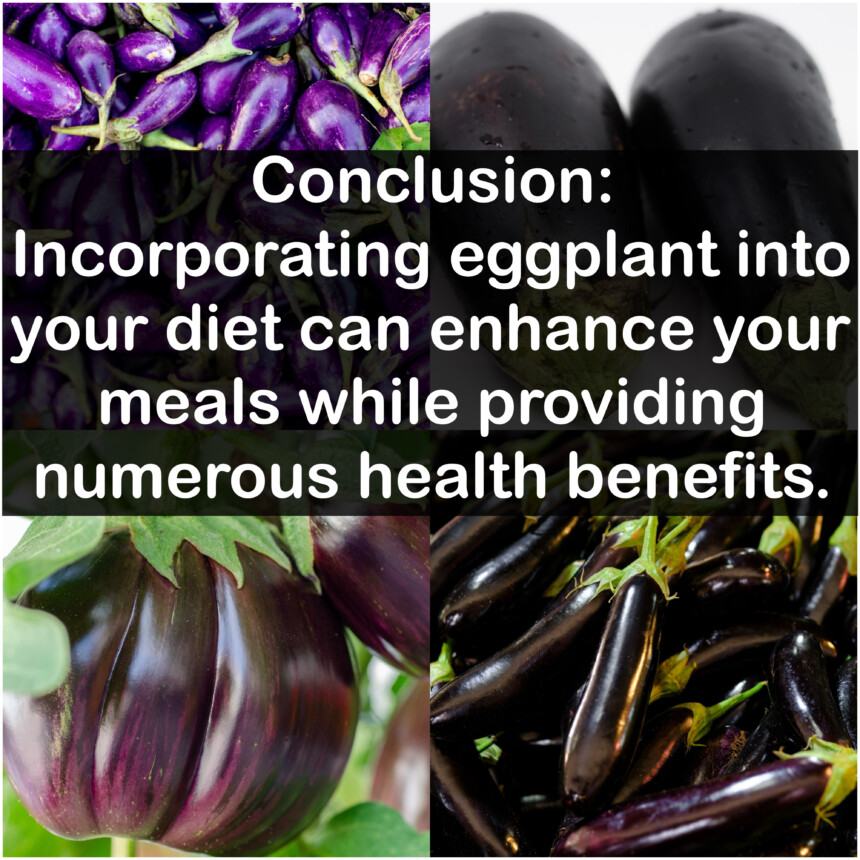 Conclusion: Incorporating eggplant into your diet can enhance your meals while providing numerous health benefits.