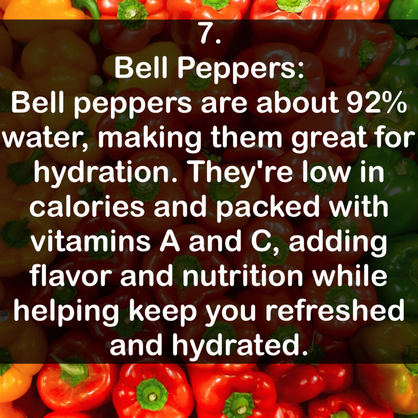 7. Bell Peppers: Bell peppers are about 92% water, making them great for hydration. They're low in calories and packed with vitamins A and C, adding flavor and nutrition while helping keep you refreshed and hydrated.