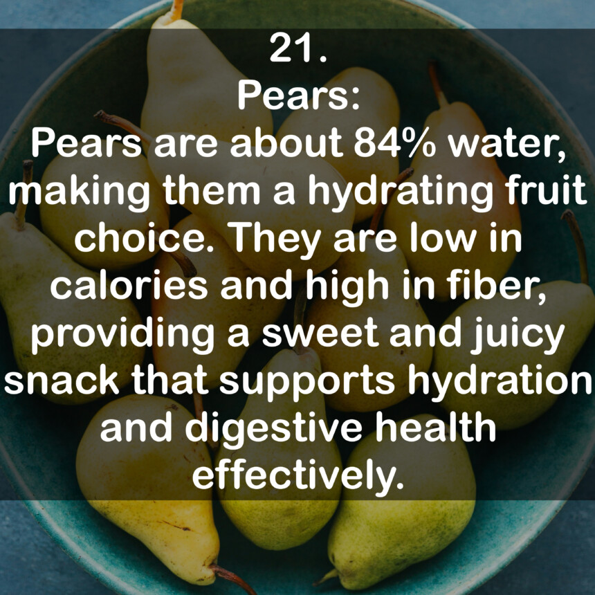 21. Pears: Pears are about 84% water, making them a hydrating fruit choice. They are low in calories and high in fiber, providing a sweet and juicy snack that supports hydration and digestive health effectively.