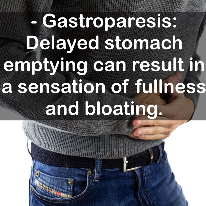 - Gastroparesis: Delayed stomach emptying can result in a sensation of fullness and bloating.