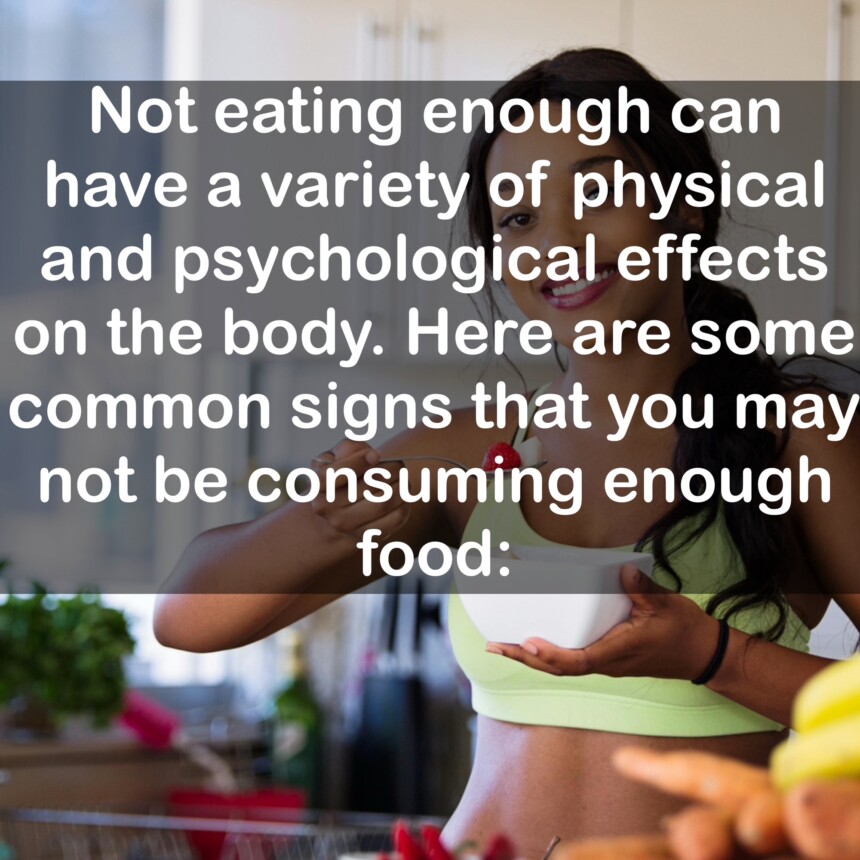 Not eating enough can have a variety of physical and psychological effects on the body. Here are some common signs that you may not be consuming enough food: