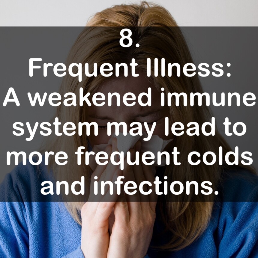 8. Frequent Illness: A weakened immune system may lead to more frequent colds and infections.