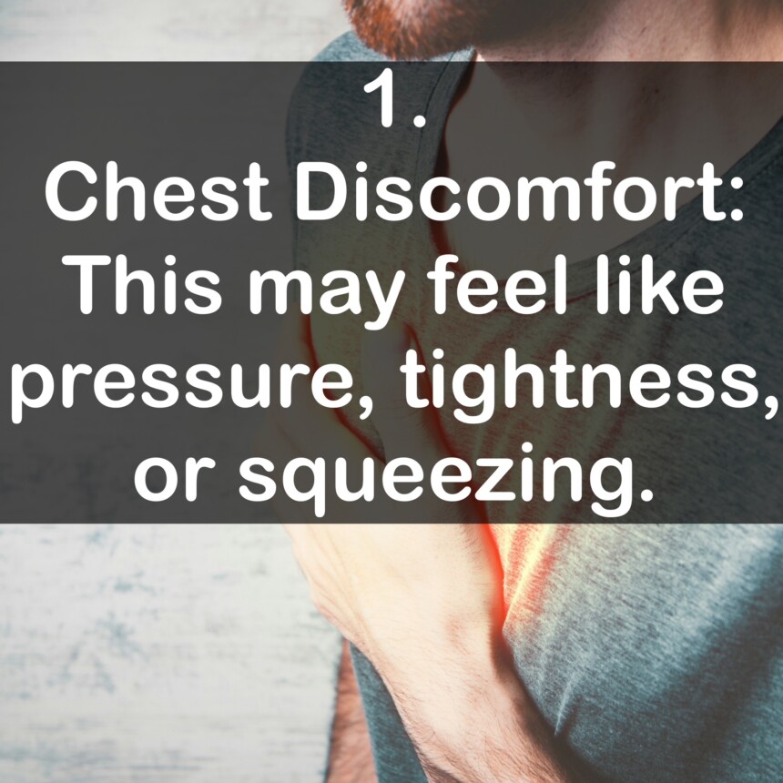 1. Chest Discomfort: This may feel like pressure, tightness, or squeezing.