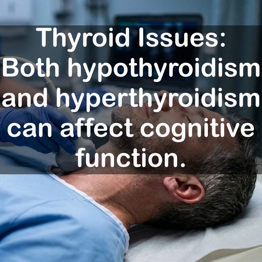 Thyroid Issues: Both hypothyroidism and hyperthyroidism can affect cognitive function.
