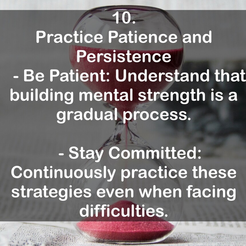 10. Practice Patience and Persistence - Be Patient: Understand that building mental strength is a gradual process. - Stay Committed: Continuously practice these strategies even when facing difficulties.