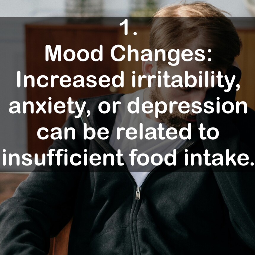 1. Mood Changes: Increased irritability, anxiety, or depression can be related to insufficient food intake.
