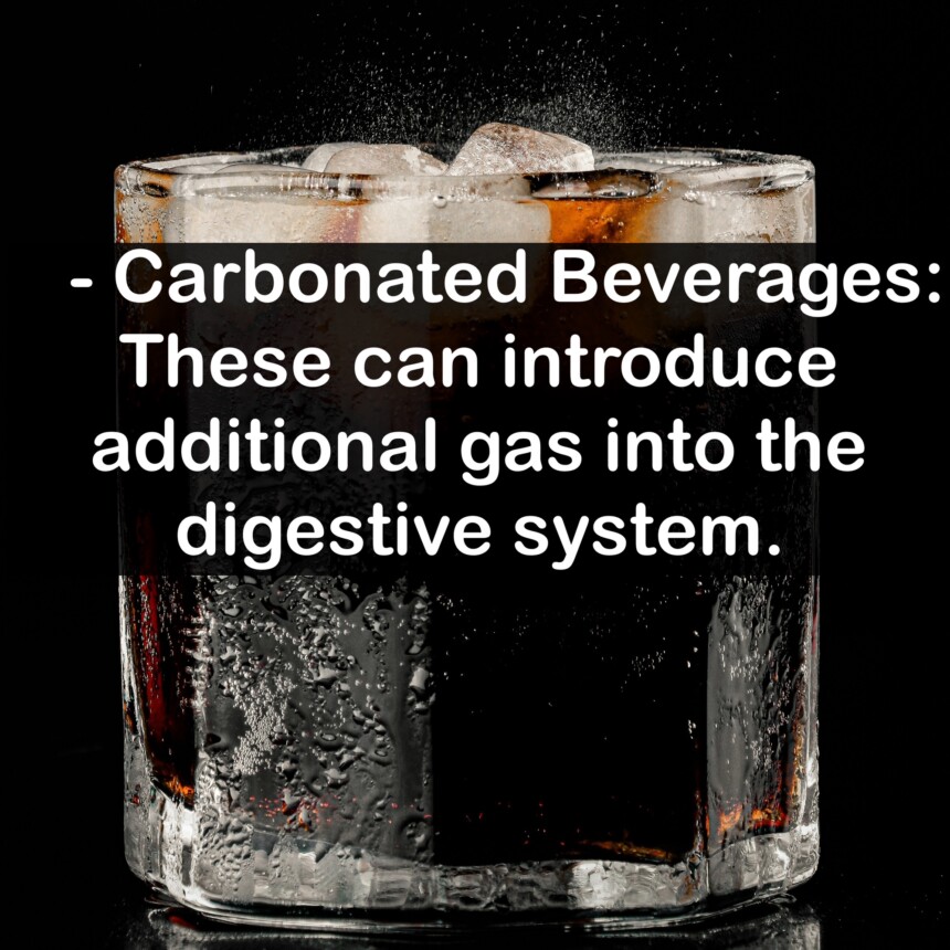 - Carbonated Beverages: These can introduce additional gas into the digestive system.