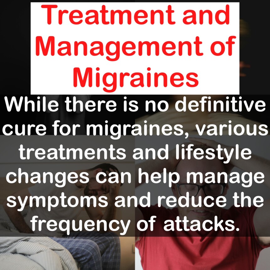 Treatment and Management of Migraines: While there is no definitive cure for migraines, various treatments and lifestyle changes can help manage symptoms and reduce the frequency of attacks.