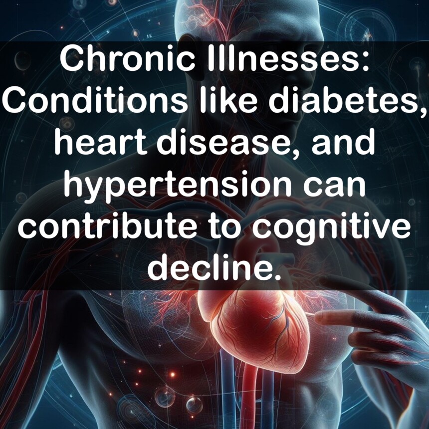 Chronic Illnesses: Conditions like diabetes, heart disease, and hypertension can contribute to cognitive decline.
