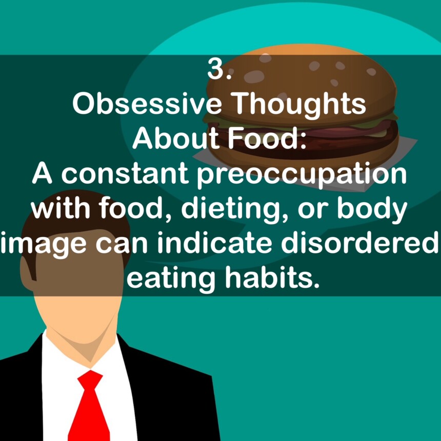 3. Obsessive Thoughts About Food: A constant preoccupation with food, dieting, or body image can indicate disordered eating habits.