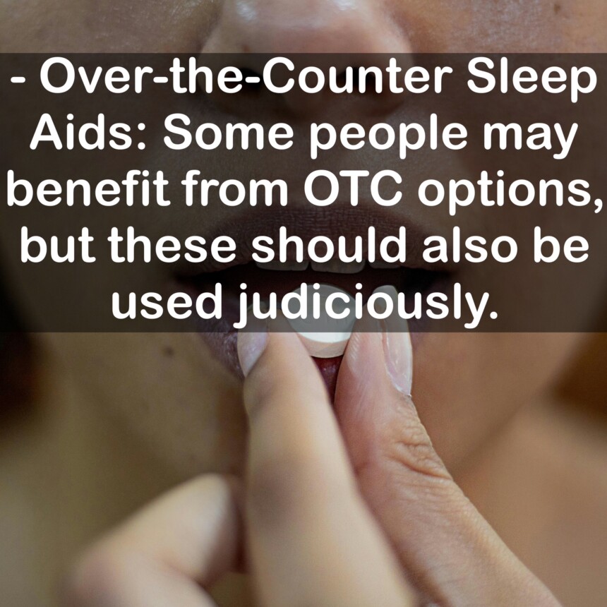 - Over-the-Counter Sleep Aids: Some people may benefit from OTC options, but these should also be used judiciously.