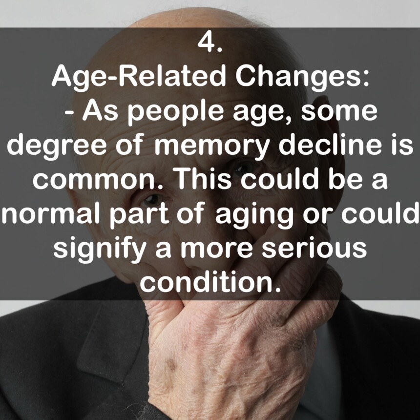 4. Age-Related Changes: - As people age, some degree of memory decline is common. This could be a normal part of aging or could signify a more serious condition.