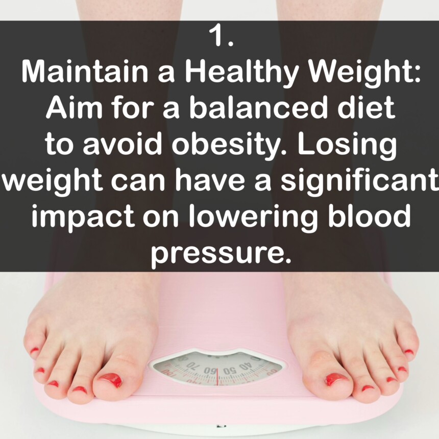 1. Maintain a Healthy Weight: Aim for a balanced diet to avoid obesity. Losing weight can have a significant impact on lowering blood pressure.