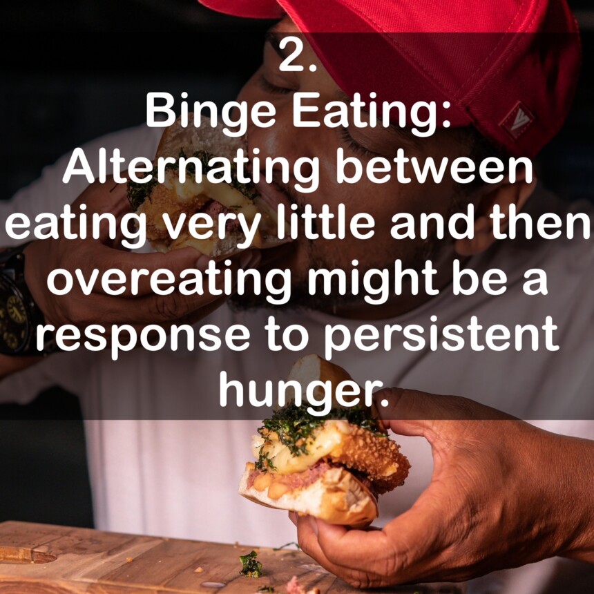2. Binge Eating: Alternating between eating very little and then overeating might be a response to persistent hunger.