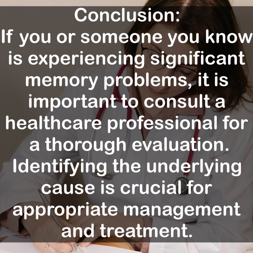 Conclusion: If you or someone you know is experiencing significant memory problems, it is important to consult a healthcare professional for a thorough evaluation. Identifying the underlying cause is crucial for appropriate management and treatment.
