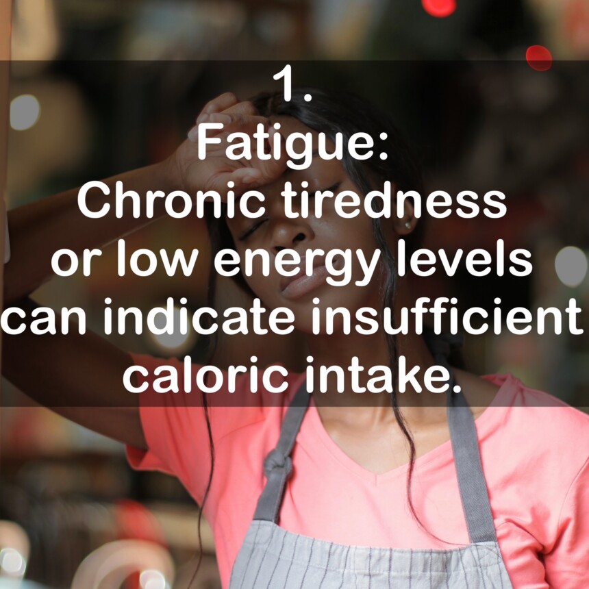 1. Fatigue: Chronic tiredness or low energy levels can indicate insufficient caloric intake.