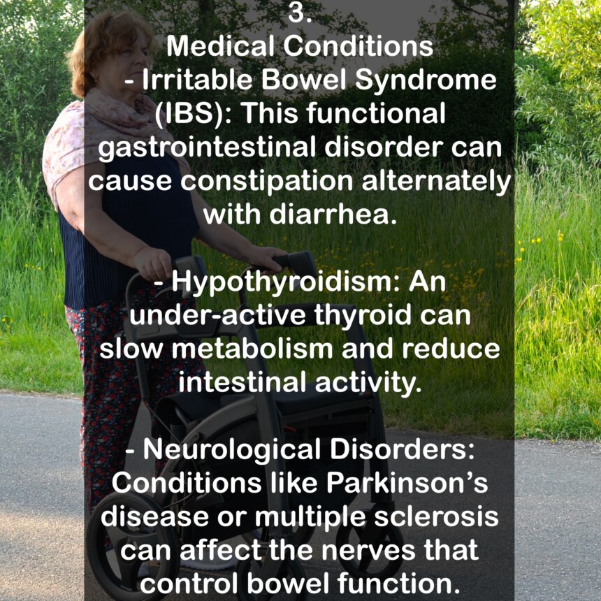 3. Medical Conditions - Irritable Bowel Syndrome (IBS): This functional gastrointestinal disorder can cause constipation alternately with diarrhea. - Hypothyroidism: An under-active thyroid can slow metabolism and reduce intestinal activity. - Neurological Disorders: Conditions like Parkinson's disease or multiple sclerosis can affect the nerves that control bowel function.