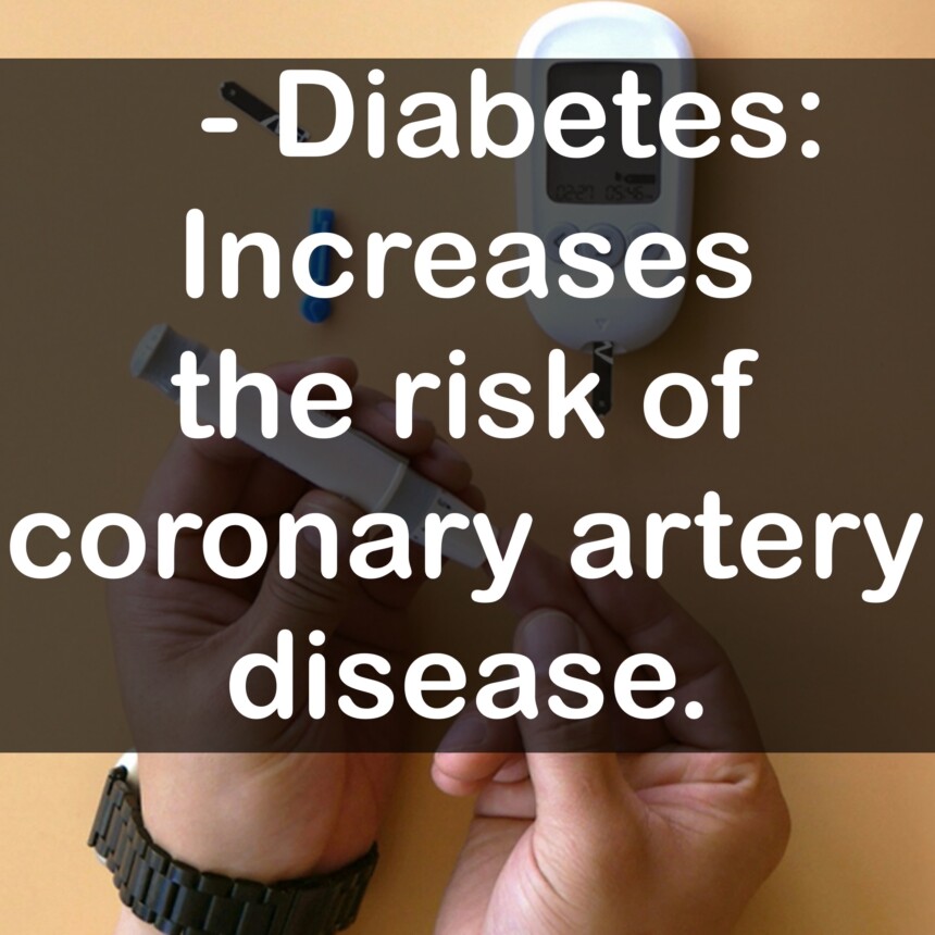 - Diabetes: Increases the risk of coronary artery disease.