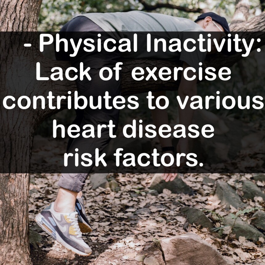 - Physical Inactivity: Lack of exercise contributes to various heart disease risk factors.