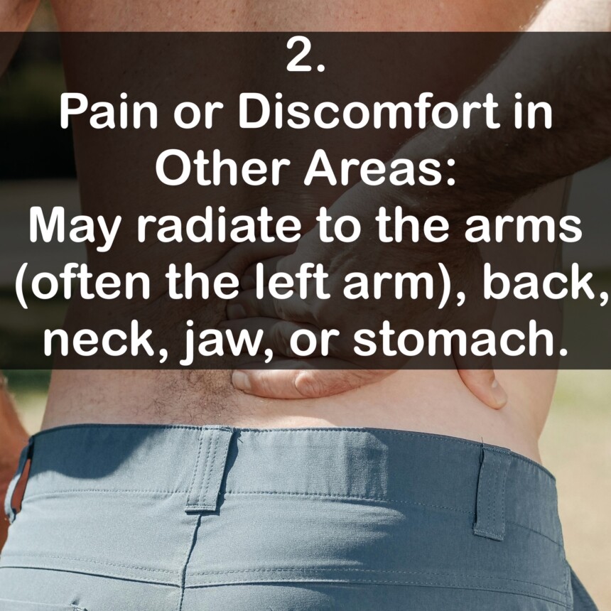2. Pain or Discomfort in Other Areas: May radiate to the arms (often the left arm), back, neck, jaw, or stomach.