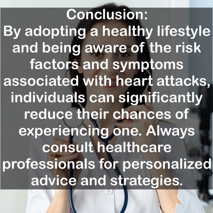Conclusion: By adopting a healthy lifestyle and being aware of the risk factors and symptoms associated with heart attacks, individuals can significantly reduce their chances of experiencing one. Always consult healthcare professionals for personalized advice and strategies.