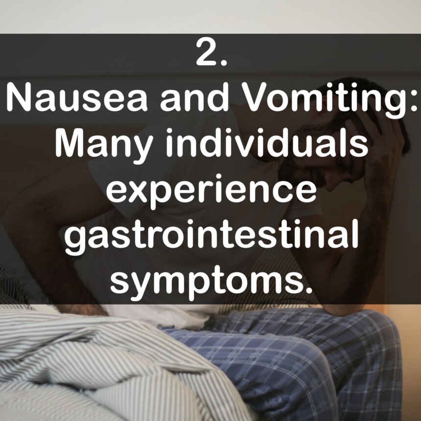 2. Nausea and Vomiting: Many individuals experience gastrointestinal symptoms.