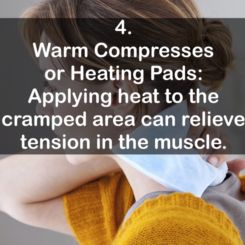4. Warm Compresses or Heating Pads: Applying heat to the cramped area can relieve tension in the muscle.