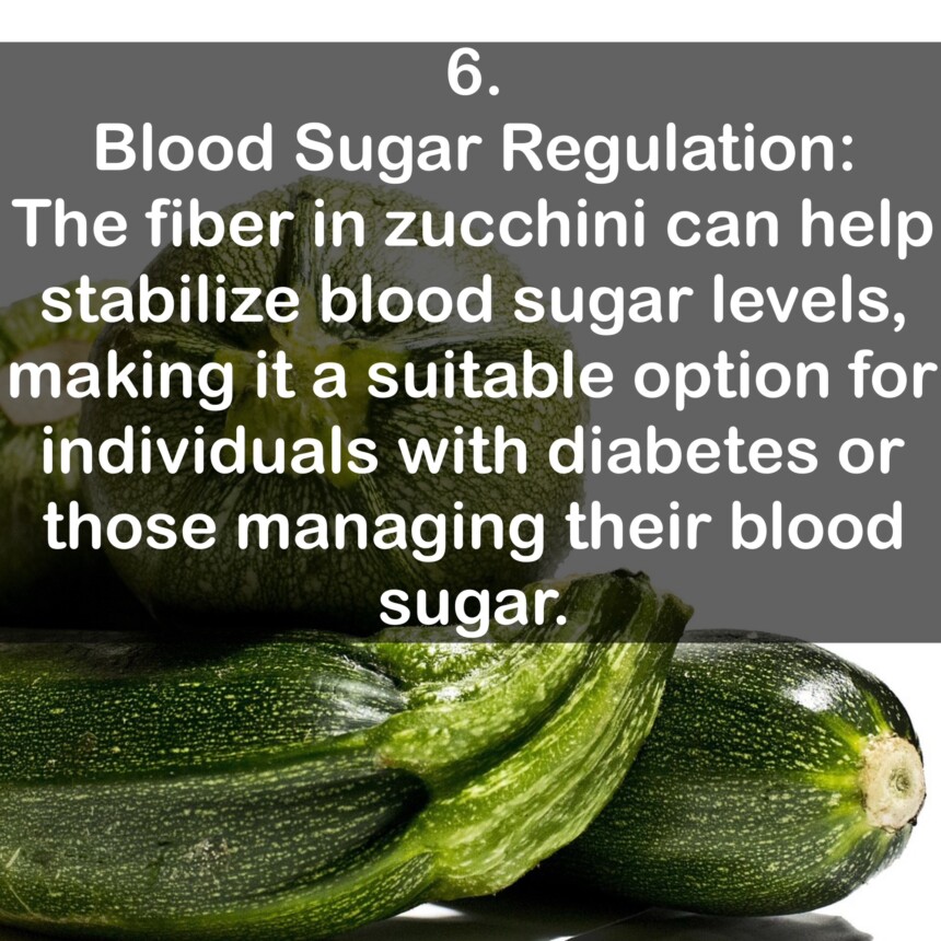 6. Blood Sugar Regulation: The fiber in zucchini can help stabilize blood sugar levels, making it a suitable option for individuals with diabetes or those managing their blood sugar.