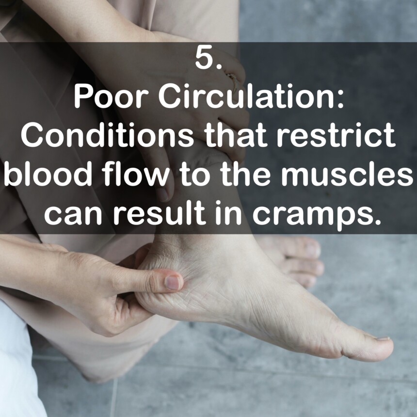 5. Poor Circulation: Conditions that restrict blood flow to the muscles can result in cramps.