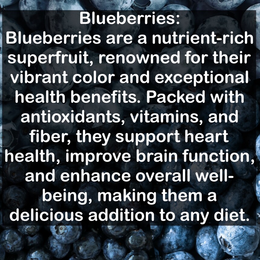 Blueberries are a nutrient-rich superfruit, renowned for their vibrant color and exceptional health benefits. Packed with antioxidants, vitamins, and fiber, they support heart health, improve brain function, and enhance overall well-being, making them a delicious addition to any diet.