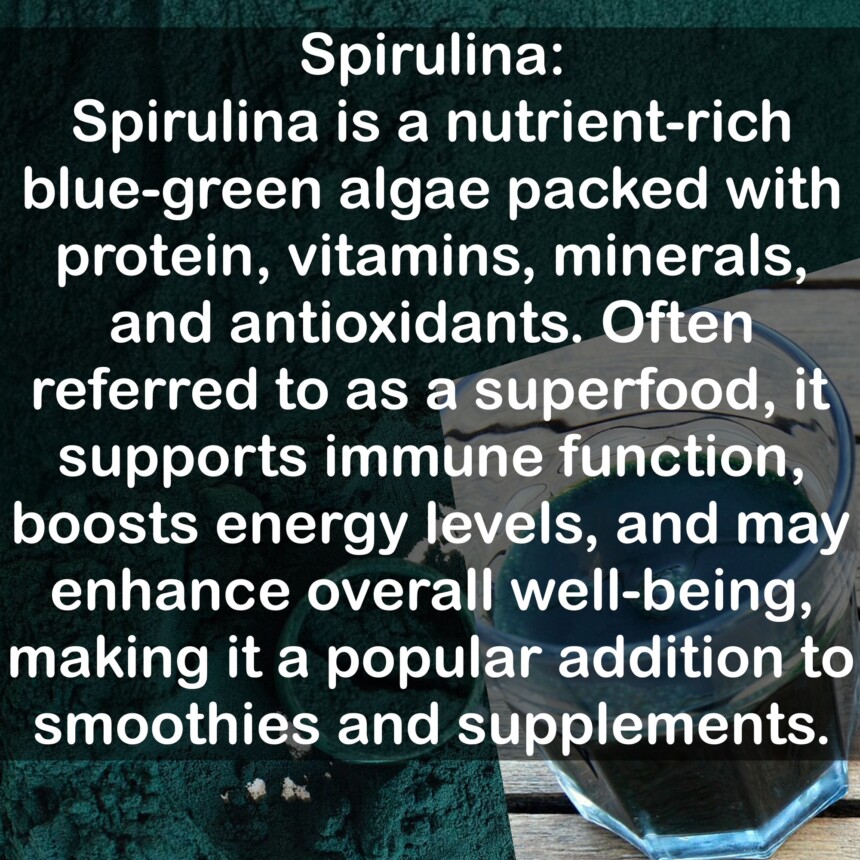 Spirulina is a nutrient-rich blue-green algae packed with protein, vitamins, minerals, and antioxidants. Often referred to as a superfood, it supports immune function, boosts energy levels, and may enhance overall well-being, making it a popular addition to smoothies and supplements.