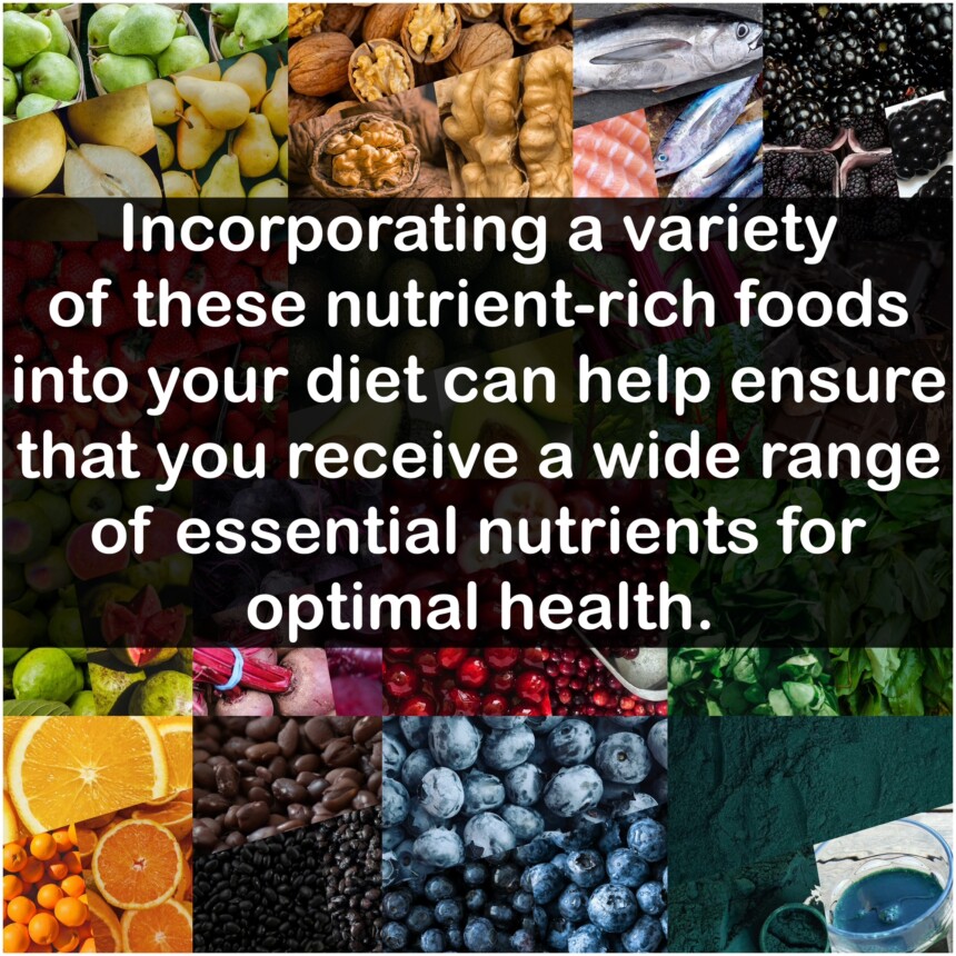 Incorporating a variety of these nutrient-rich foods into your diet can help ensure that you receive a wide range of essential nutrients for optimal health.