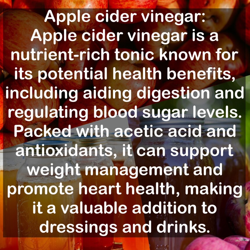 Apple cider vinegar is a nutrient-rich tonic known for its potential health benefits, including aiding digestion and regulating blood sugar levels. Packed with acetic acid and antioxidants, it can support weight management and promote heart health, making it a valuable addition to dressings and drinks.