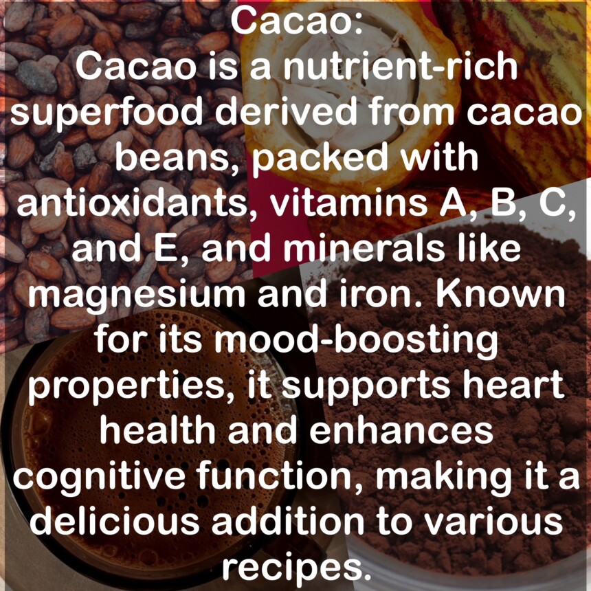 Cacao is a nutrient-rich superfood derived from cacao beans, packed with antioxidants, vitamins A, B, C, and E, and minerals like magnesium and iron. Known for its mood-boosting properties, it supports heart health and enhances cognitive function, making it a delicious addition to various recipes.