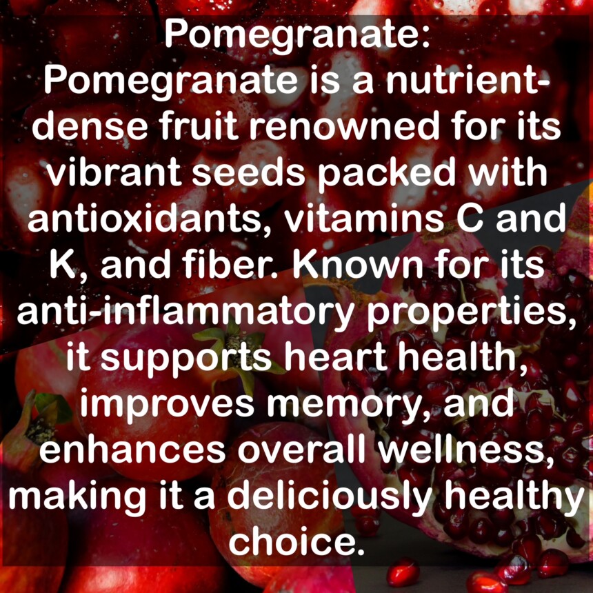 Pomegranate is a nutrient-dense fruit renowned for its vibrant seeds packed with antioxidants, vitamins C and K, and fiber. Known for its anti-inflammatory properties, it supports heart health, improves memory, and enhances overall wellness, making it a deliciously healthy choice.